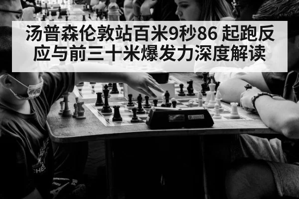 汤普森伦敦站百米9秒86 起跑反应与前三十米爆发力深度解读